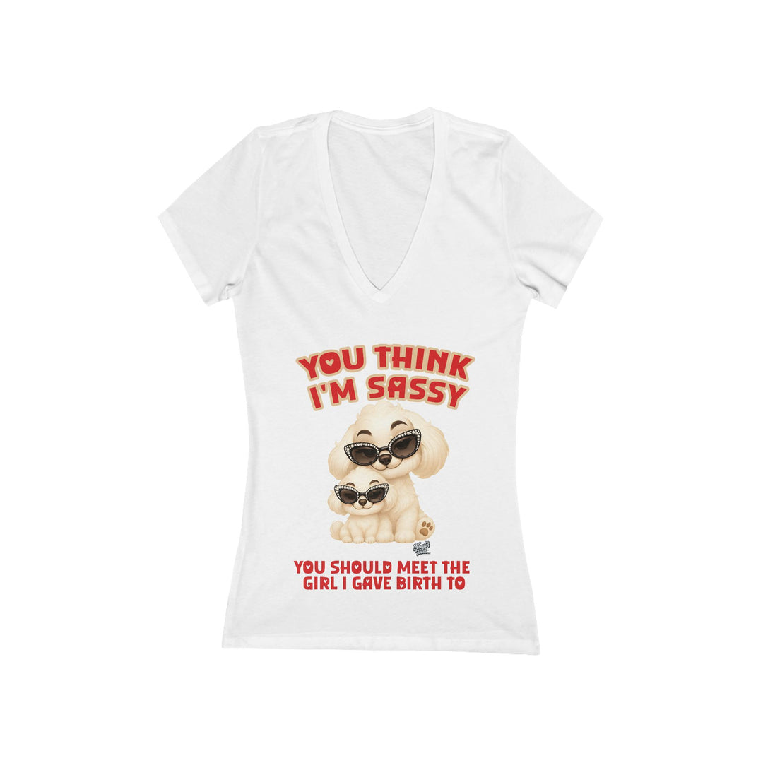 Noah’s Tales™ You Think I'm Sassy You Should Meet The Girl I Gave Birth To - Women's V-Neck Bella T-Shirt