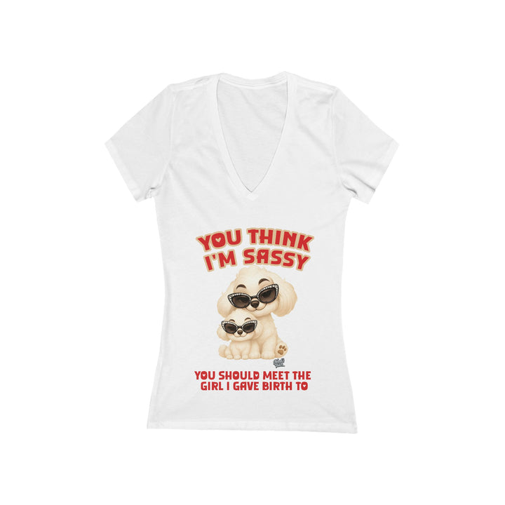 Noah’s Tales™ You Think I'm Sassy You Should Meet The Girl I Gave Birth To - Women's V-Neck Bella T-Shirt