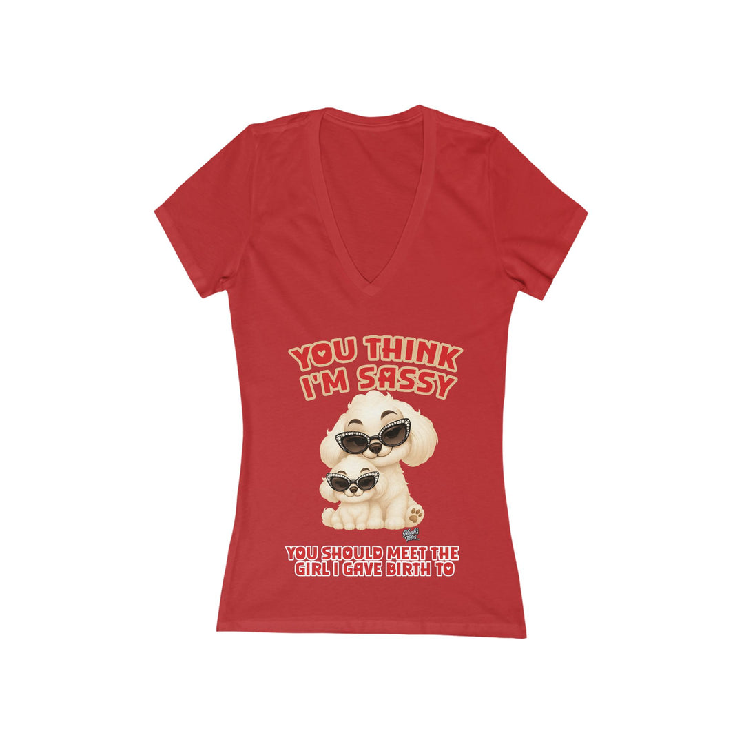 Noah’s Tales™ You Think I'm Sassy You Should Meet The Girl I Gave Birth To - Women's V-Neck Bella T-Shirt