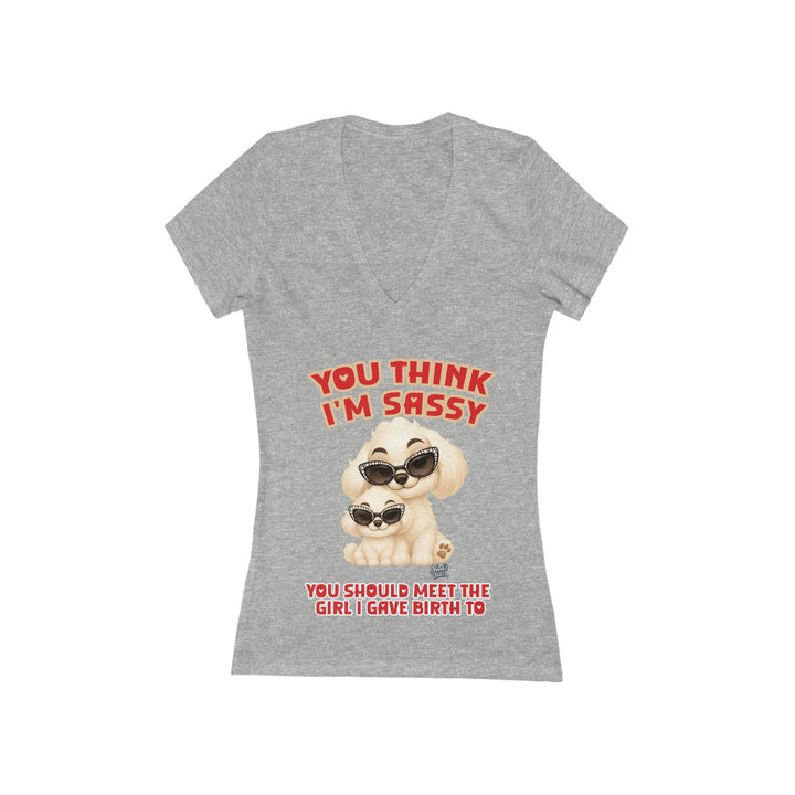 Noah’s Tales™ You Think I'm Sassy You Should Meet The Girl I Gave Birth To - Women's V-Neck Bella T-Shirt