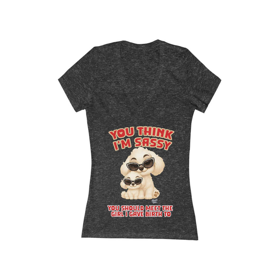 Noah’s Tales™ You Think I'm Sassy You Should Meet The Girl I Gave Birth To - Women's V-Neck Bella T-Shirt