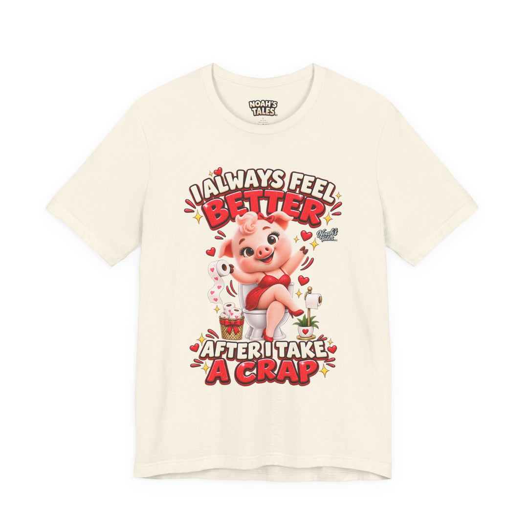 Noah’s Tales™ I Always Feel Better After I Take A Crap | Pip Girlfriend Women's Bella T-Shirt