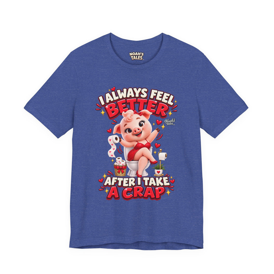 Noah’s Tales™ I Always Feel Better After I Take A Crap | Pip Girlfriend Women's Bella T-Shirt