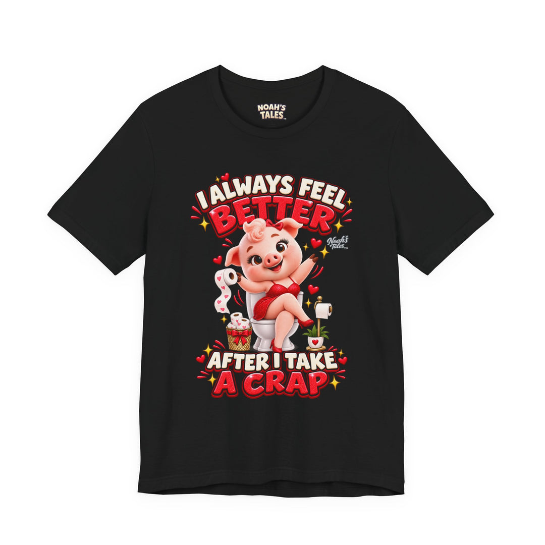 Noah’s Tales™ I Always Feel Better After I Take A Crap | Pip Girlfriend Women's Bella T-Shirt