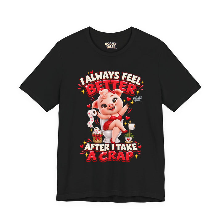 Noah’s Tales™ I Always Feel Better After I Take A Crap | Pip Girlfriend Women's Bella T-Shirt