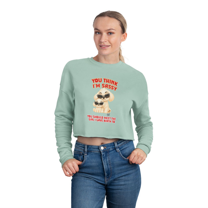 Noah’s Tales™ You Think I'm Sassy You Should Meet The Girl I Gave Birth To - Women's Cropped Sweatshirt