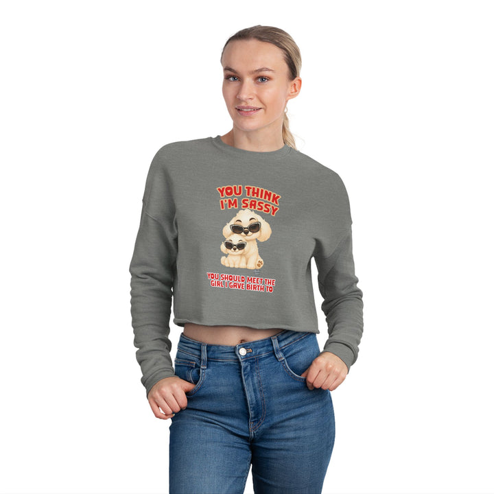 Noah’s Tales™ You Think I'm Sassy You Should Meet The Girl I Gave Birth To - Women's Cropped Sweatshirt