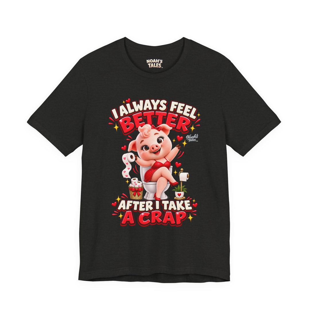 Noah’s Tales™ I Always Feel Better After I Take A Crap | Pip Girlfriend Women's Bella T-Shirt