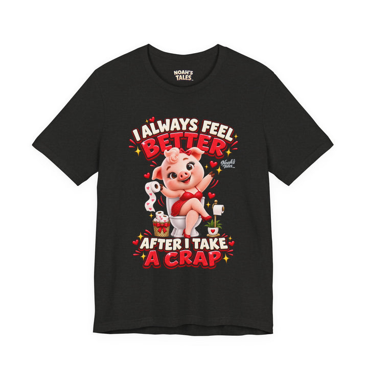Noah’s Tales™ I Always Feel Better After I Take A Crap | Pip Girlfriend Women's Bella T-Shirt