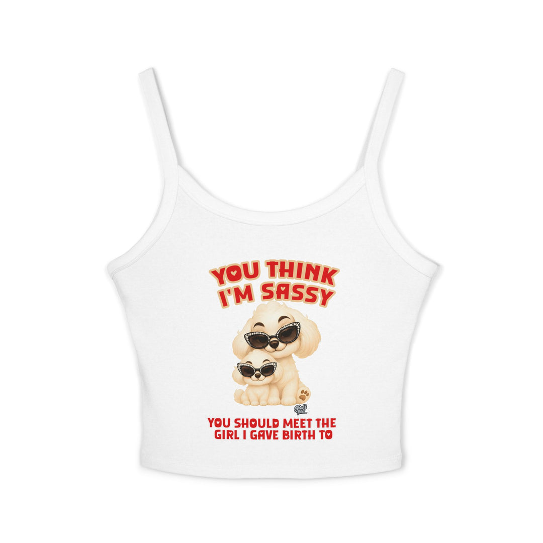 Noah’s Tales™ You Think I'm Sassy You Should Meet The Girl I Gave Birth To - Spaghetti Strap Tank Top