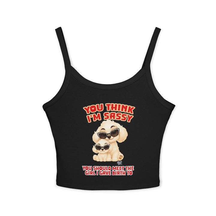 Noah’s Tales™ You Think I'm Sassy You Should Meet The Girl I Gave Birth To - Spaghetti Strap Tank Top