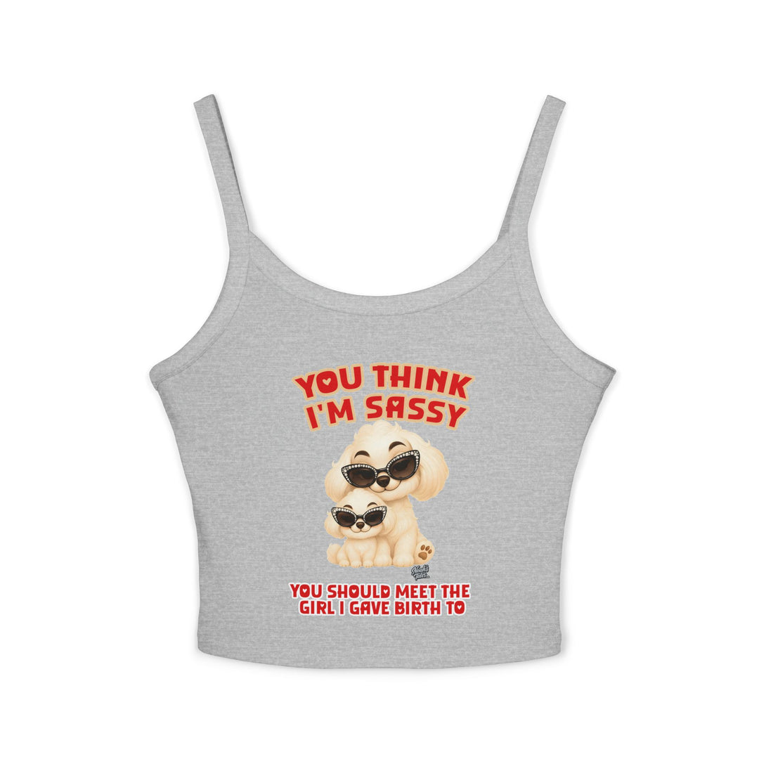 Noah’s Tales™ You Think I'm Sassy You Should Meet The Girl I Gave Birth To - Spaghetti Strap Tank Top
