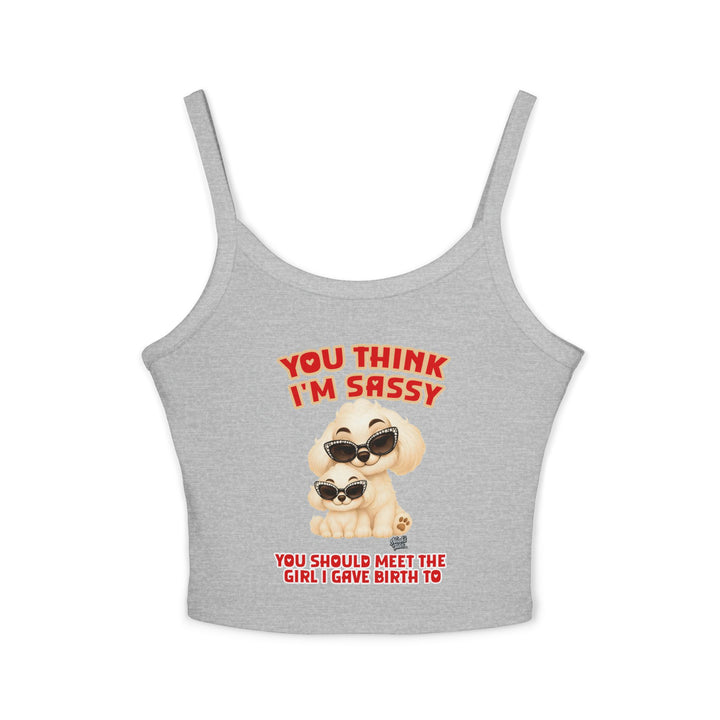 Noah’s Tales™ You Think I'm Sassy You Should Meet The Girl I Gave Birth To - Spaghetti Strap Tank Top