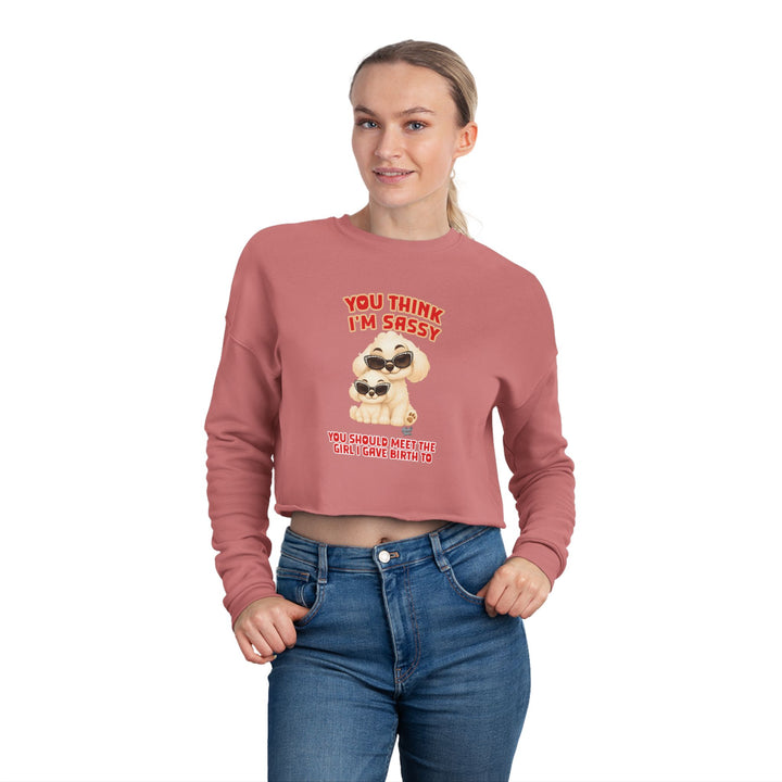 Noah’s Tales™ You Think I'm Sassy You Should Meet The Girl I Gave Birth To - Women's Cropped Sweatshirt